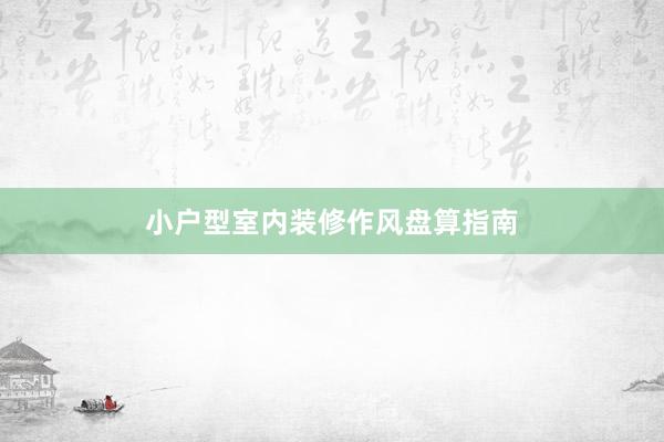 小户型室内装修作风盘算指南