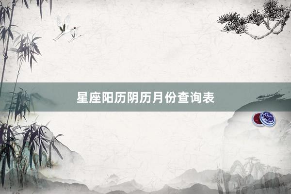 星座阳历阴历月份查询表