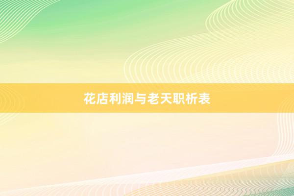 花店利润与老天职析表