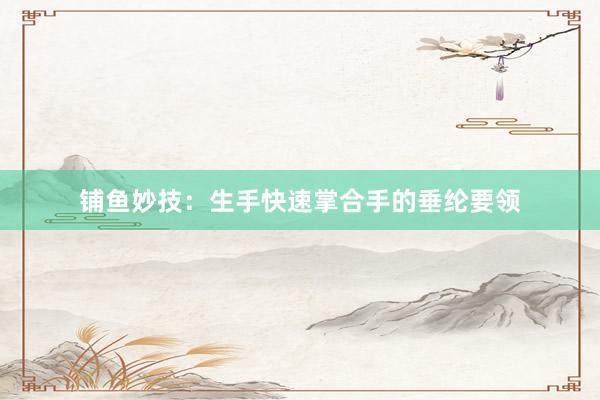铺鱼妙技：生手快速掌合手的垂纶要领